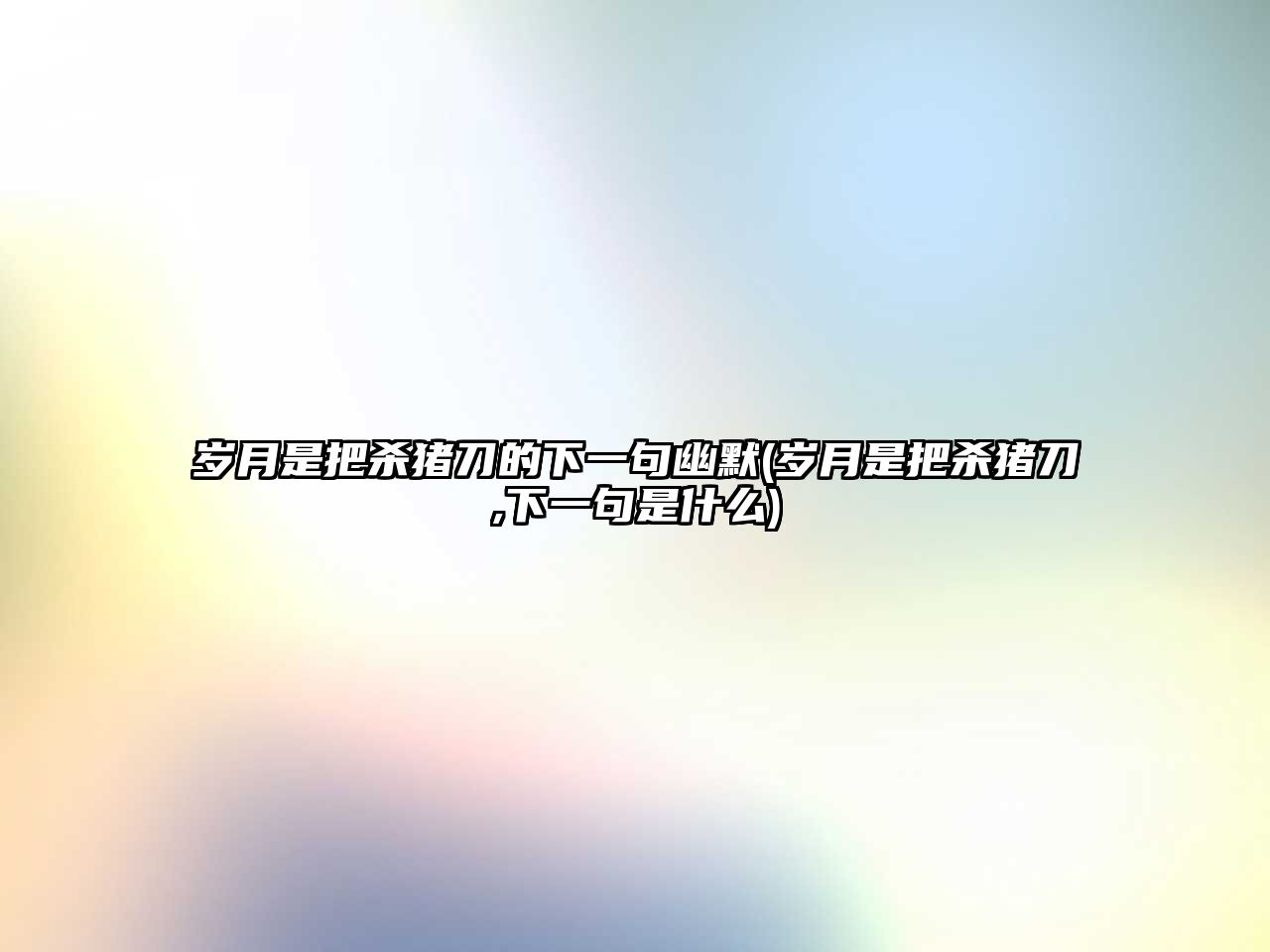 歲月是把殺豬刀的下一句幽默(歲月是把殺豬刀,下一句是什么)