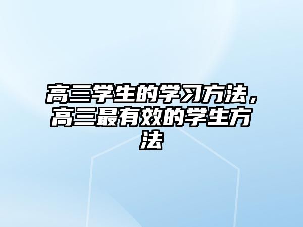 高三學(xué)生的學(xué)習(xí)方法，高三最有效的學(xué)生方法