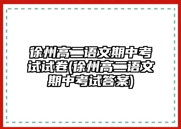 徐州高二語(yǔ)文期中考試試卷(徐州高二語(yǔ)文期中考試答案)