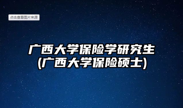 廣西大學(xué)保險學(xué)研究生(廣西大學(xué)保險碩士)