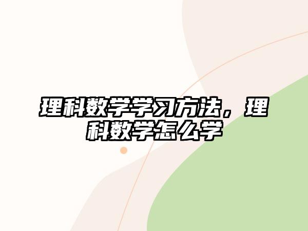 理科數(shù)學(xué)學(xué)習(xí)方法，理科數(shù)學(xué)怎么學(xué)