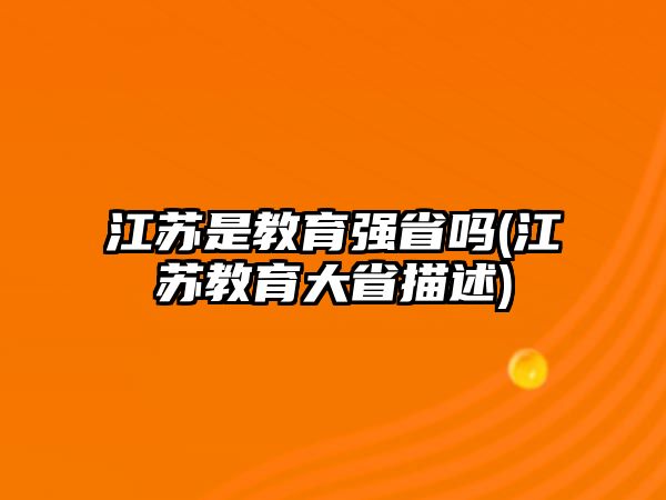 江蘇是教育強省嗎(江蘇教育大省描述)