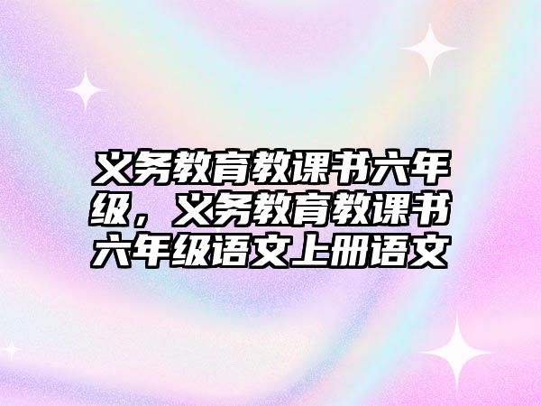 義務教育教課書六年級，義務教育教課書六年級語文上冊語文