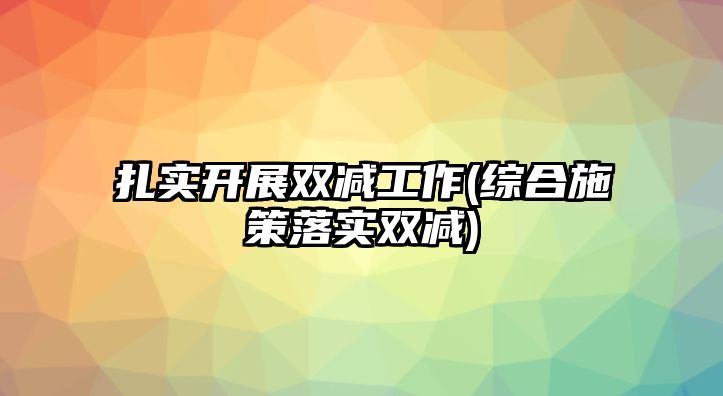 扎實開展雙減工作(綜合施策落實雙減)