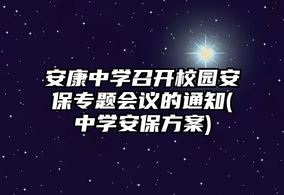 安康中學(xué)召開校園安保專題會(huì)議的通知(中學(xué)安保方案)