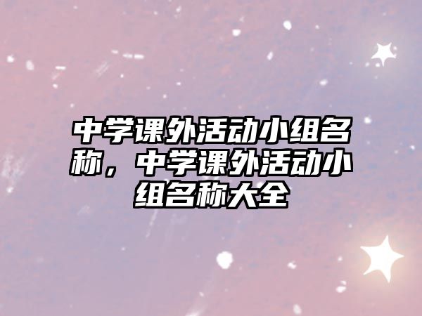 中學(xué)課外活動小組名稱，中學(xué)課外活動小組名稱大全