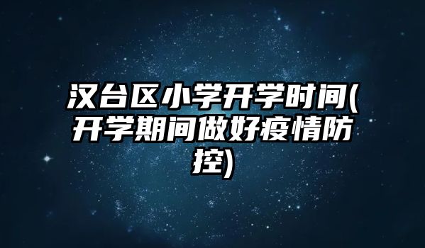 漢臺區(qū)小學開學時間(開學期間做好疫情防控)