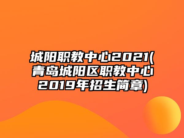 城陽(yáng)職教中心2021(青島城陽(yáng)區(qū)職教中心2019年招生簡(jiǎn)章)