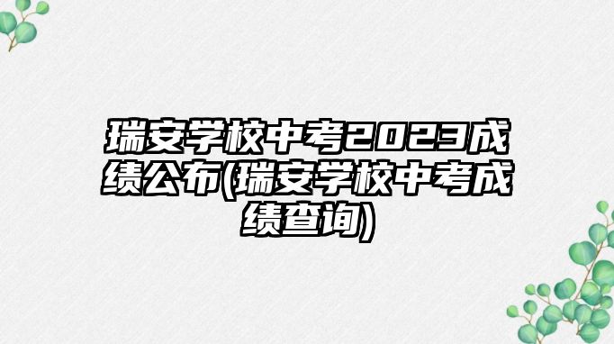 瑞安學校中考2023成績公布(瑞安學校中考成績查詢)