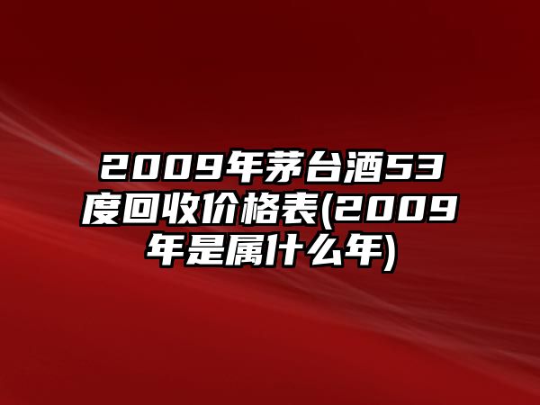 2009年茅臺酒53度回收價格表(2009年是屬什么年)