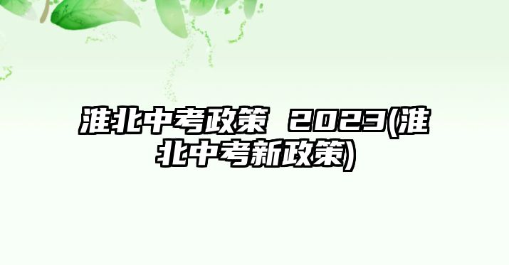 淮北中考政策 2023(淮北中考新政策)