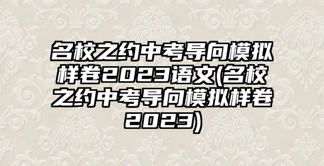 名校之約中考導(dǎo)向模擬樣卷2023語文(名校之約中考導(dǎo)向模擬樣卷2023)