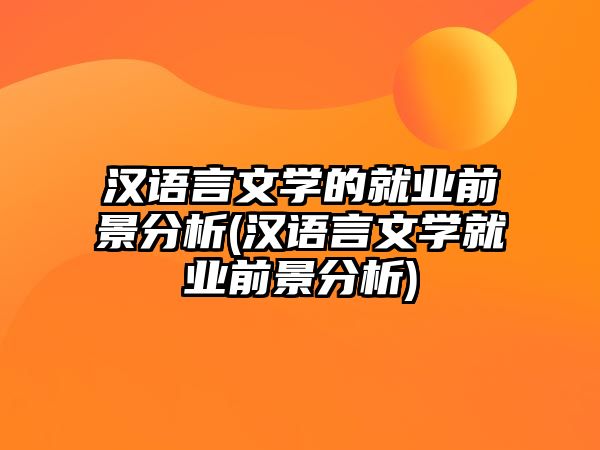 漢語言文學的就業(yè)前景分析(漢語言文學就業(yè)前景分析)