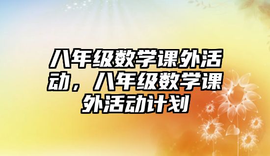 八年級數學課外活動，八年級數學課外活動計劃