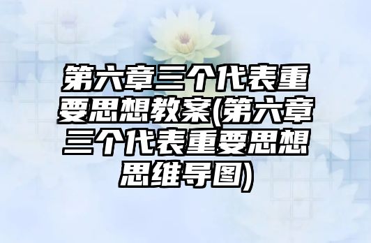 第六章三個代表重要思想教案(第六章三個代表重要思想思維導(dǎo)圖)