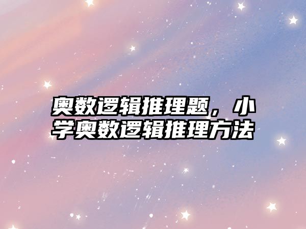 奧數(shù)邏輯推理題，小學奧數(shù)邏輯推理方法